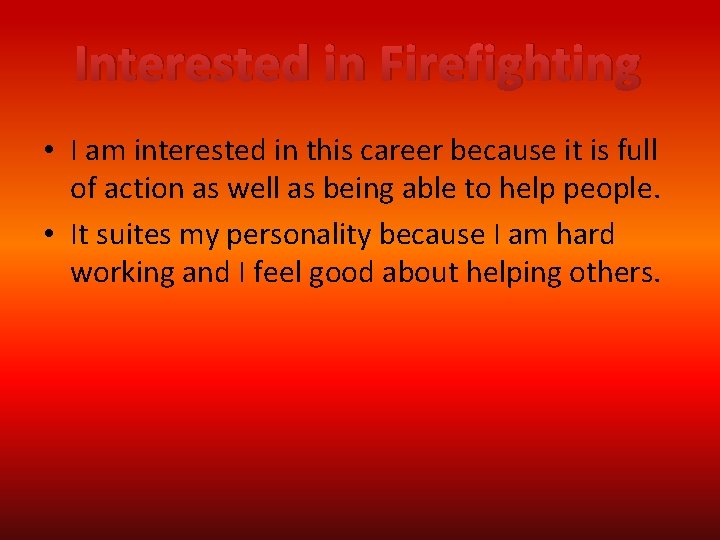 Interested in Firefighting • I am interested in this career because it is full