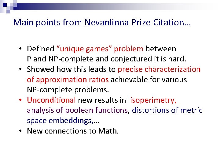 Main points from Nevanlinna Prize Citation… • Defined “unique games” problem between P and