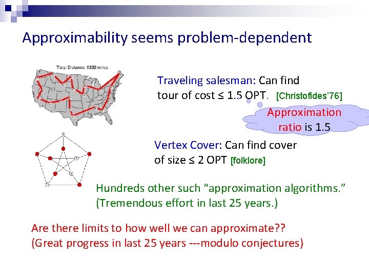 Approximability seems problem-dependent Traveling salesman: Can find tour of cost ≤ 1. 5 OPT.