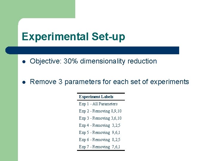 Experimental Set-up l Objective: 30% dimensionality reduction l Remove 3 parameters for each set