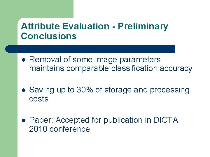 Attribute Evaluation - Preliminary Conclusions l Removal of some image parameters maintains comparable classification