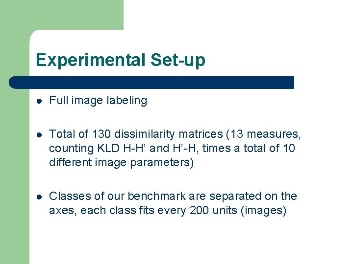 Experimental Set-up l Full image labeling l Total of 130 dissimilarity matrices (13 measures,