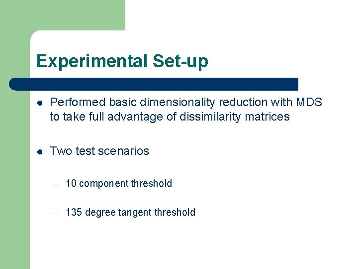 Experimental Set-up l Performed basic dimensionality reduction with MDS to take full advantage of
