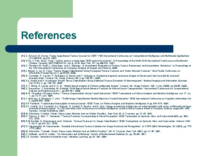 References [41] S. Kulkarni, B. Verma, "Fuzzy Logic Based Texture Queries for CBIR, "