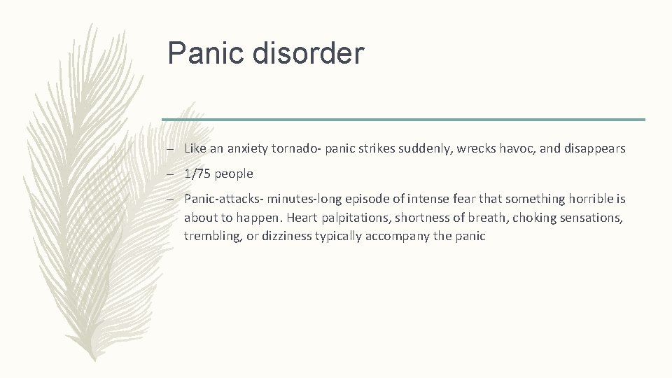 Panic disorder – Like an anxiety tornado- panic strikes suddenly, wrecks havoc, and disappears
