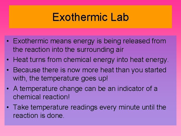 Exothermic Lab • Exothermic means energy is being released from the reaction into the