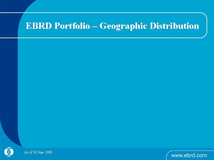 EBRD Portfolio – Geographic Distribution As of 30 June 2009 