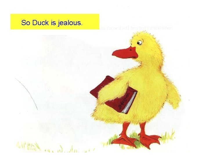So Duck is jealous. 