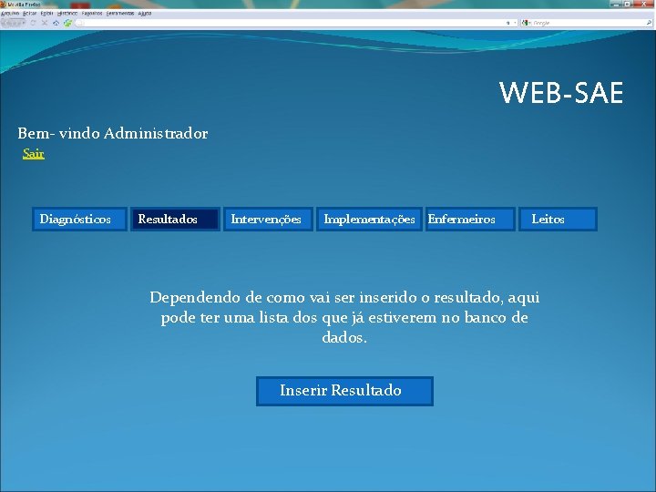 WEB-SAE Bem- vindo Administrador Sair Diagnósticos Resultados Intervenções Implementações Enfermeiros Leitos Dependendo de como