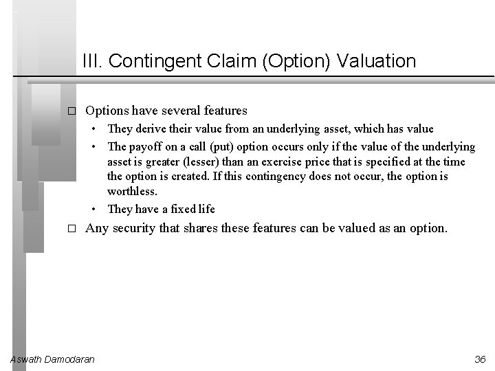 III. Contingent Claim (Option) Valuation � Options have several features • They derive their