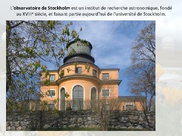L'observatoire de Stockholm est un institut de recherche astronomique, fondé au XVIIIe siècle, et