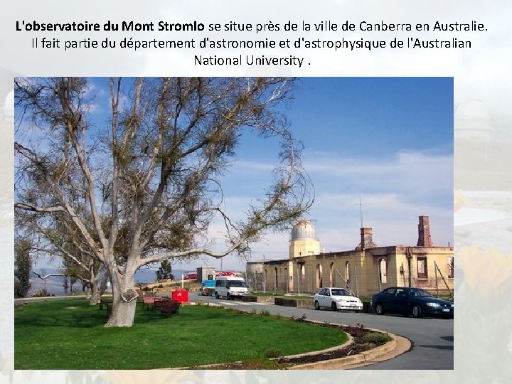 L'observatoire du Mont Stromlo se situe près de la ville de Canberra en Australie.