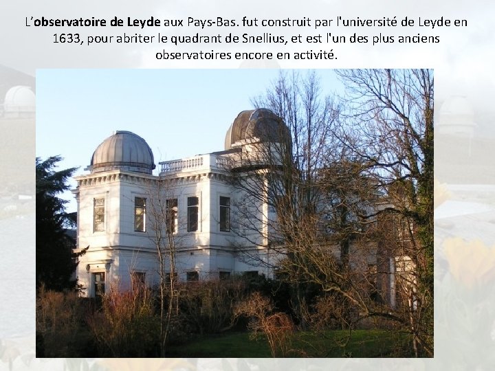 L’observatoire de Leyde aux Pays-Bas. fut construit par l'université de Leyde en 1633, pour