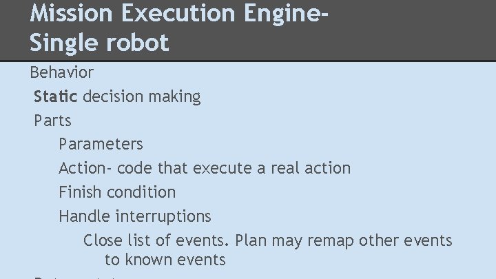 Mission Execution Engine. Single robot Behavior Static decision making Parts Parameters Action- code that