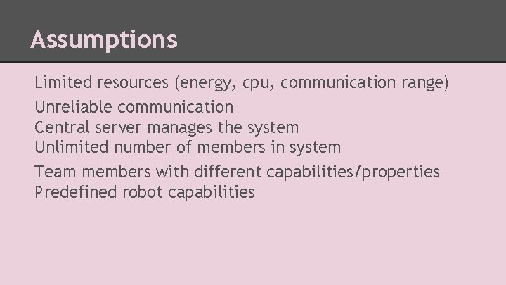 Assumptions Limited resources (energy, cpu, communication range) Unreliable communication Central server manages the system