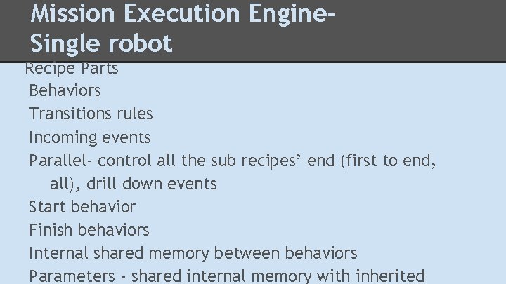 Mission Execution Engine. Single robot Recipe Parts Behaviors Transitions rules Incoming events Parallel- control