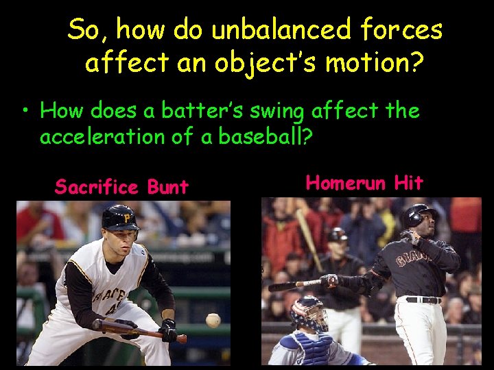 So, how do unbalanced forces affect an object’s motion? • How does a batter’s