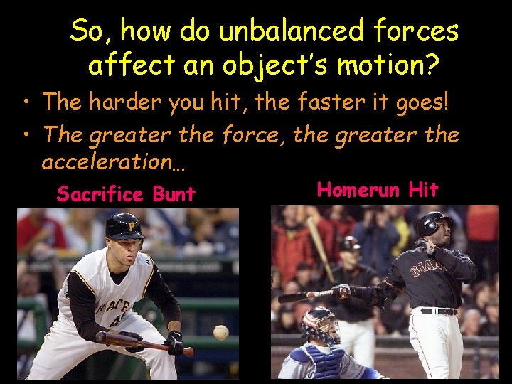 So, how do unbalanced forces affect an object’s motion? • The harder you hit,