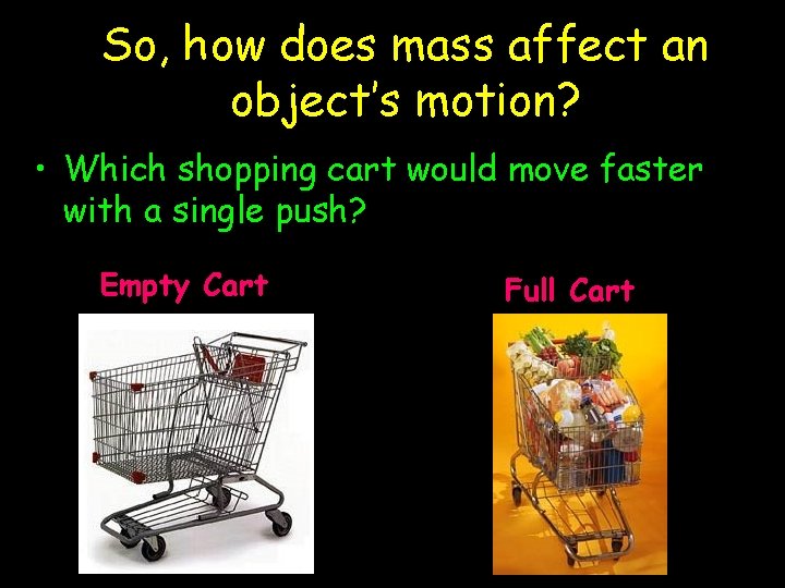 So, how does mass affect an object’s motion? • Which shopping cart would move