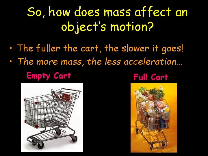 So, how does mass affect an object’s motion? • The fuller the cart, the
