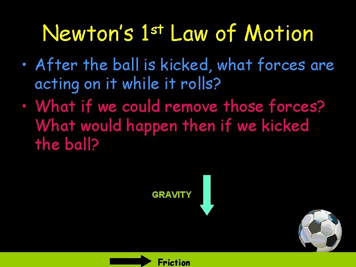 Newton’s 1 st Law of Motion • After the ball is kicked, what forces