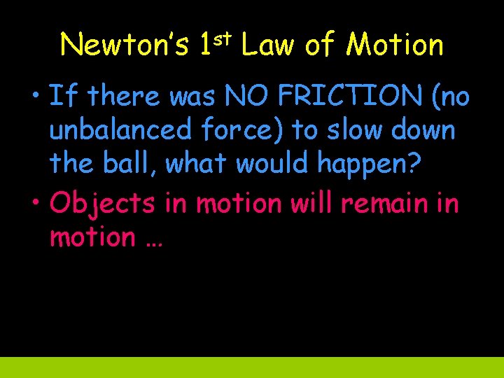 Newton’s 1 st Law of Motion • If there was NO FRICTION (no unbalanced