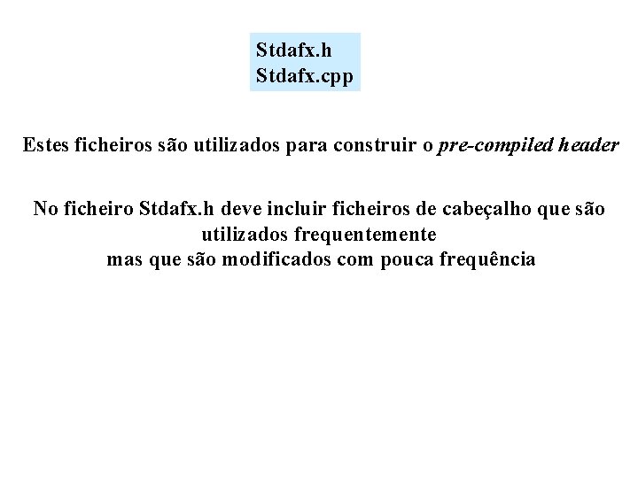 Stdafx. h Stdafx. cpp Estes ficheiros são utilizados para construir o pre-compiled header No