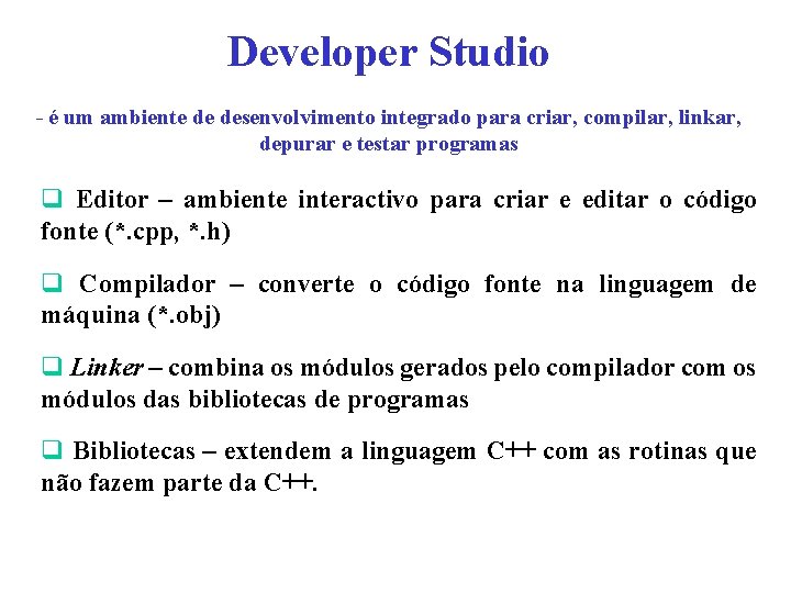 Developer Studio - é um ambiente de desenvolvimento integrado para criar, compilar, linkar, depurar