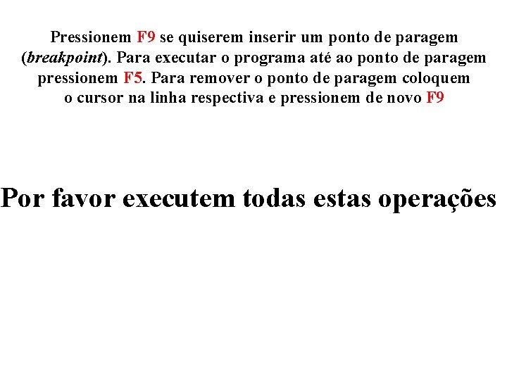 Pressionem F 9 se quiserem inserir um ponto de paragem (breakpoint). Para executar o