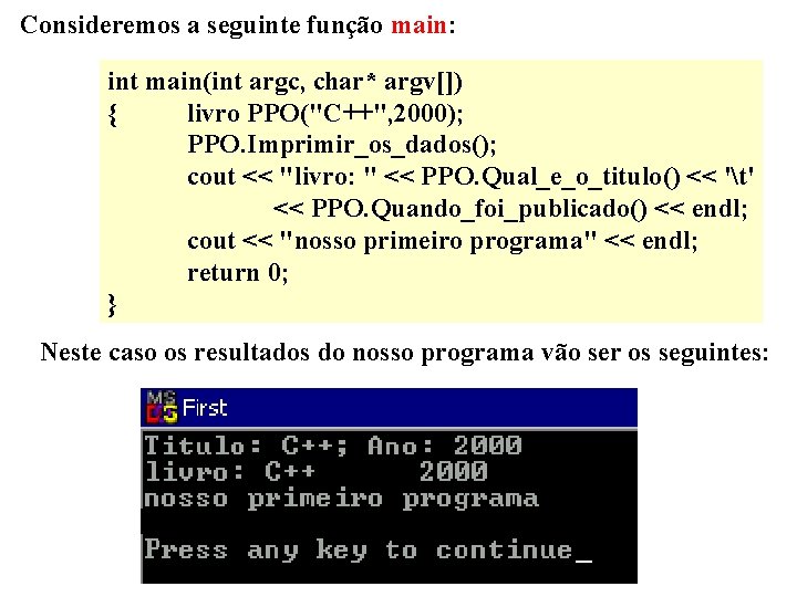 Consideremos a seguinte função main: int main(int argc, char* argv[]) { livro PPO("C++", 2000);