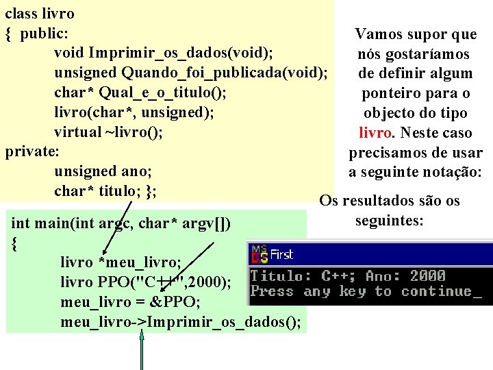 class livro { public: Vamos supor que void Imprimir_os_dados(void); nós gostaríamos unsigned Quando_foi_publicada(void); de