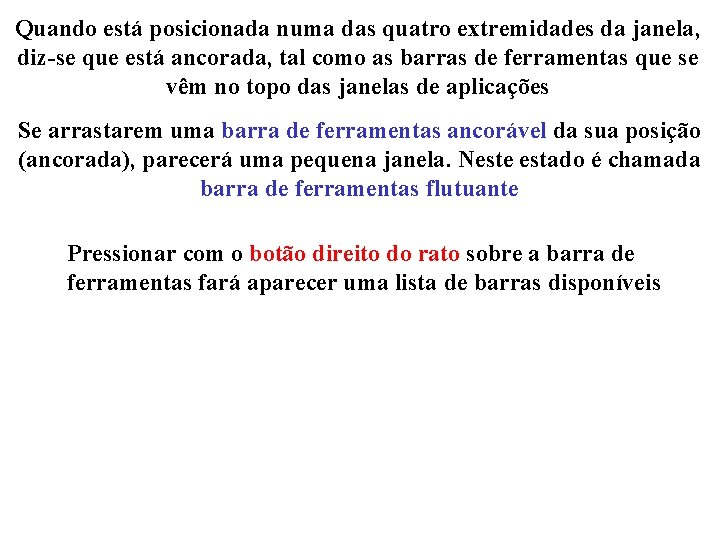 Quando está posicionada numa das quatro extremidades da janela, diz-se que está ancorada, tal