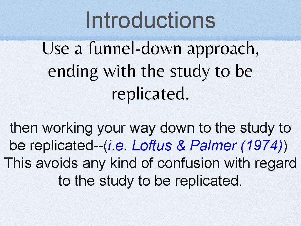 Introductions Use a funnel-down approach, ending with the study to be replicated. then working