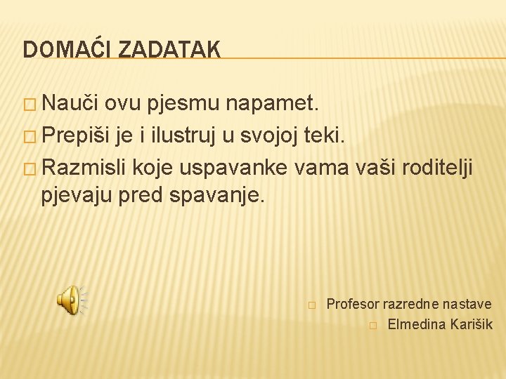DOMAĆI ZADATAK � Nauči ovu pjesmu napamet. � Prepiši je i ilustruj u svojoj DOMAĆI ZADATAK � Nauči ovu pjesmu napamet. � Prepiši je i ilustruj u svojoj