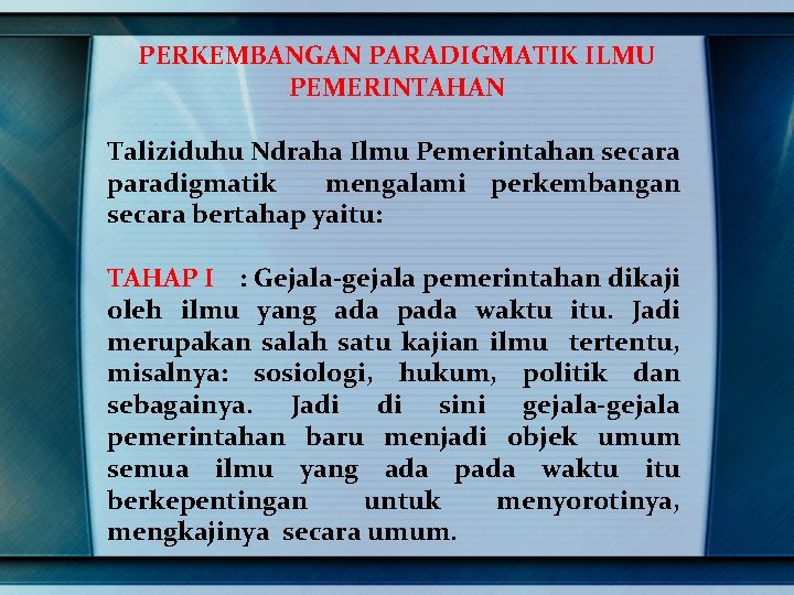 PERKEMBANGAN PARADIGMATIK ILMU PEMERINTAHAN Taliziduhu Ndraha Ilmu Pemerintahan secara paradigmatik mengalami perkembangan secara bertahap