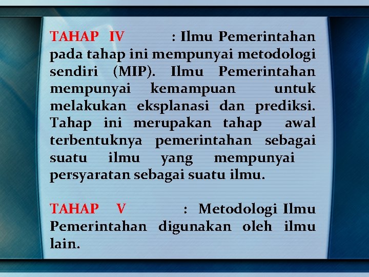 TAHAP IV : Ilmu Pemerintahan pada tahap ini mempunyai metodologi sendiri (MIP). Ilmu Pemerintahan