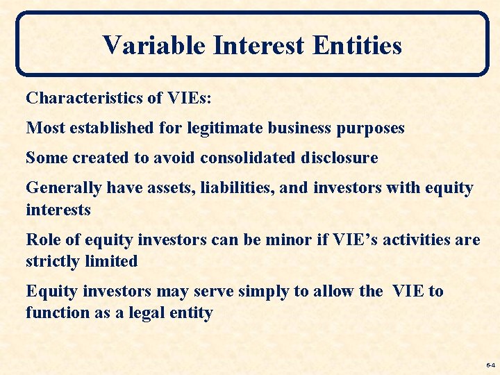 Variable Interest Entities Characteristics of VIEs: Most established for legitimate business purposes Some created Variable Interest Entities Characteristics of VIEs: Most established for legitimate business purposes Some created
