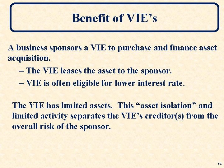 Benefit of VIE’s A business sponsors a VIE to purchase and finance asset acquisition. Benefit of VIE’s A business sponsors a VIE to purchase and finance asset acquisition.