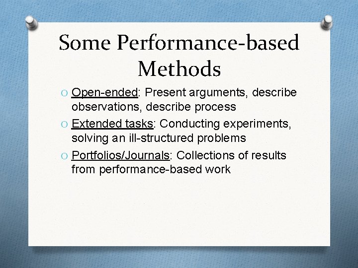 Some Performance-based Methods O Open-ended: Present arguments, describe observations, describe process O Extended tasks: