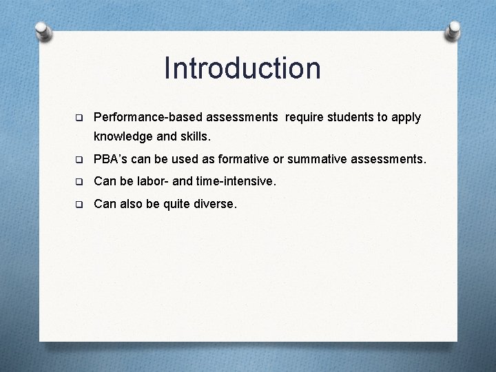 Introduction q Performance-based assessments require students to apply knowledge and skills. q PBA’s can