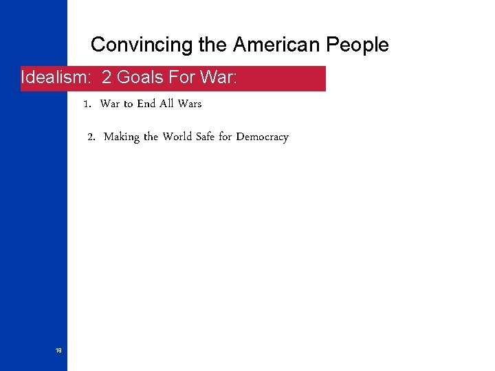 Convincing the American People Idealism: 2 Goals For War: 1. War to End All