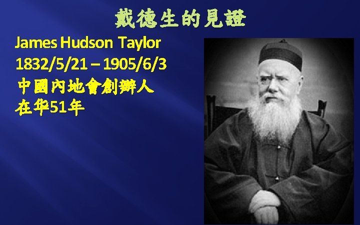 戴德生的見證 James Hudson Taylor 1832/5/21 – 1905/6/3 中國內地會創辦人 在华51年 