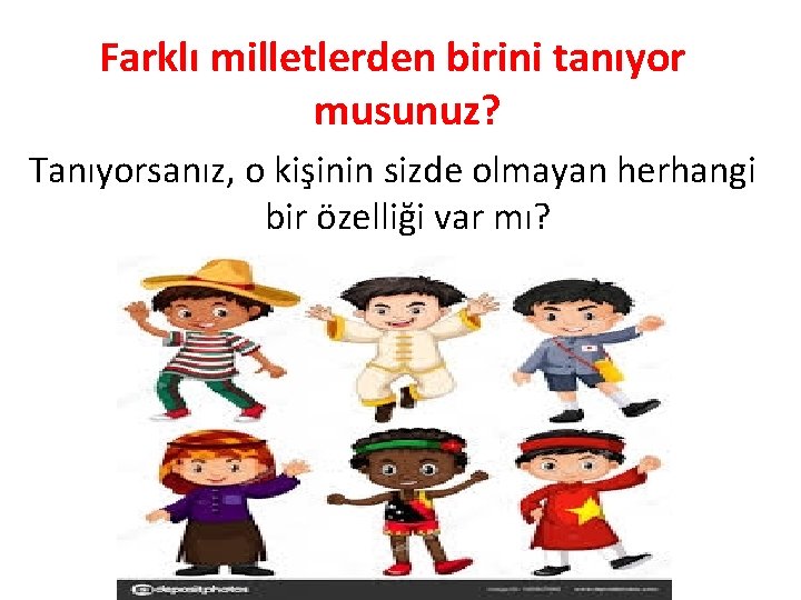 Farklı milletlerden birini tanıyor musunuz? Tanıyorsanız, o kişinin sizde olmayan herhangi bir özelliği var