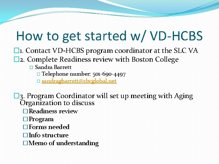 How to get started w/ VD-HCBS � 1. Contact VD-HCBS program coordinator at the