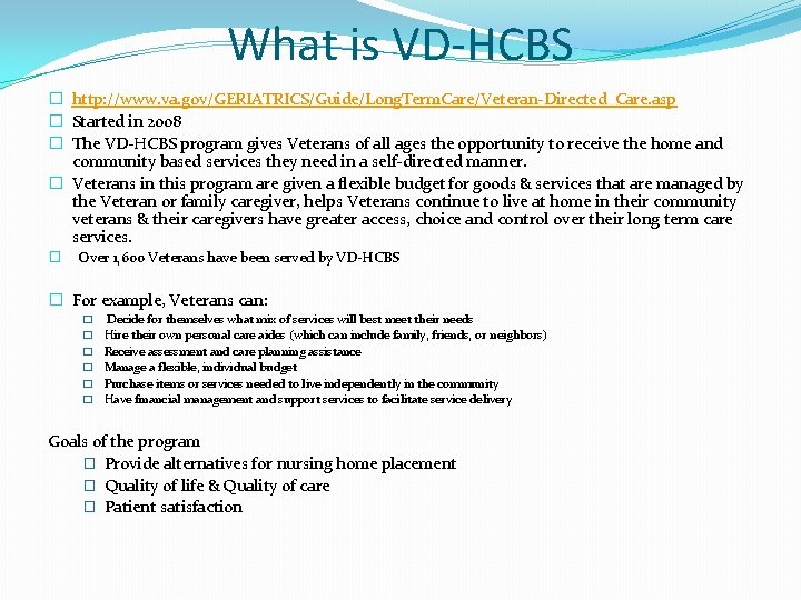 What is VD-HCBS � http: //www. va. gov/GERIATRICS/Guide/Long. Term. Care/Veteran-Directed_Care. asp � Started in