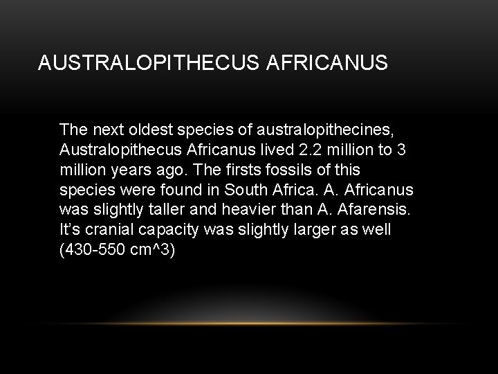 AUSTRALOPITHECUS AFRICANUS The next oldest species of australopithecines, Australopithecus Africanus lived 2. 2 million