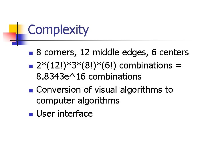 Complexity n n 8 corners, 12 middle edges, 6 centers 2*(12!)*3*(8!)*(6!) combinations = 8.