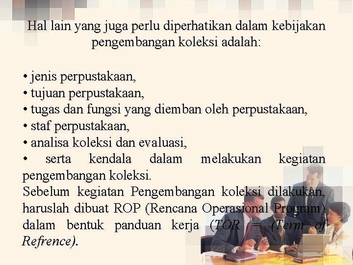 Hal lain yang juga perlu diperhatikan dalam kebijakan pengembangan koleksi adalah: • jenis perpustakaan,