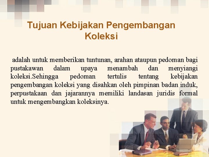 Tujuan Kebijakan Pengembangan Koleksi adalah untuk memberikan tuntunan, arahan ataupun pedoman bagi pustakawan dalam