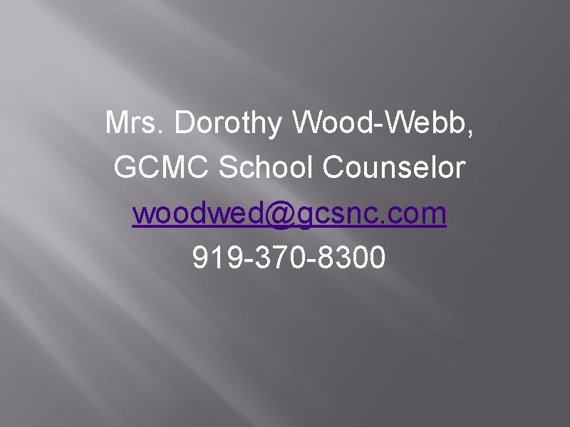 Mrs. Dorothy Wood-Webb, GCMC School Counselor woodwed@gcsnc. com 919 -370 -8300 